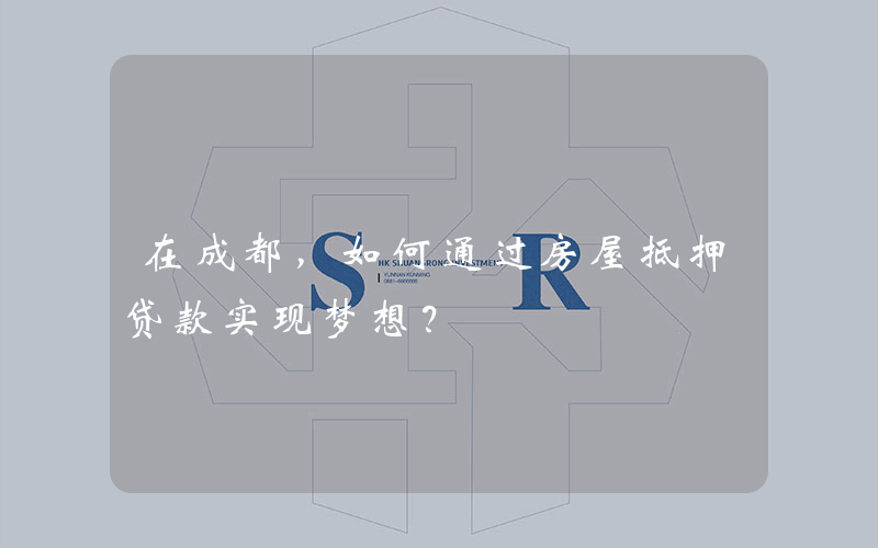 在成都，如何通过房屋抵押贷款实现梦想？