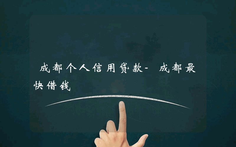 成都个人信用贷款-成都最快借钱