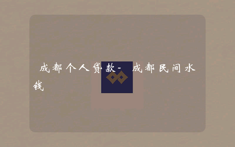 成都个人贷款-成都民间水钱