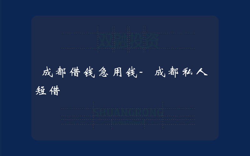 成都借钱急用钱-成都私人短借