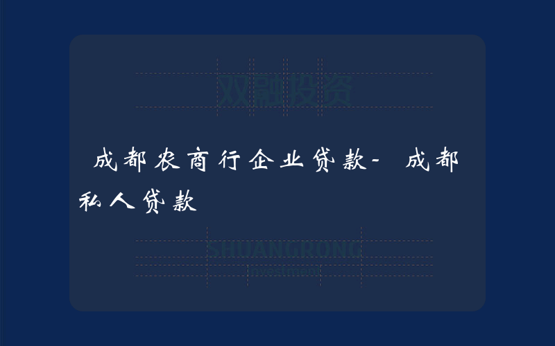 成都农商行企业贷款-成都私人贷款