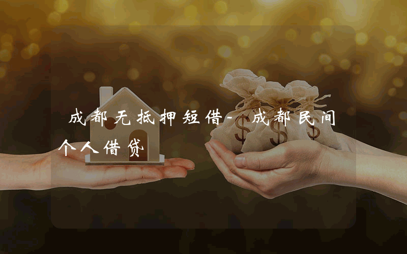 成都无抵押短借-成都民间个人借贷