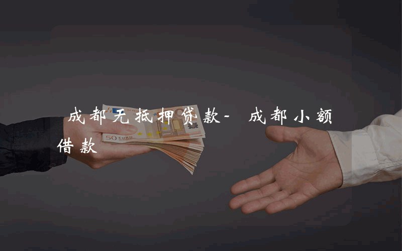 成都无抵押贷款-成都小额借款