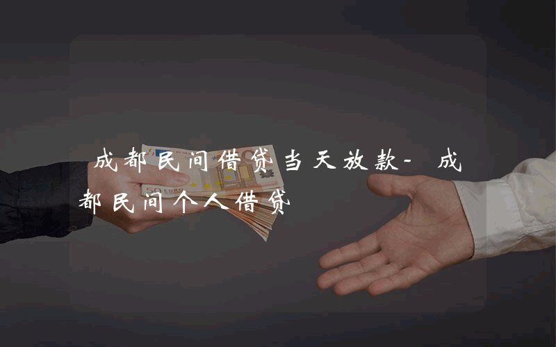 成都民间借贷当天放款-成都民间个人借贷