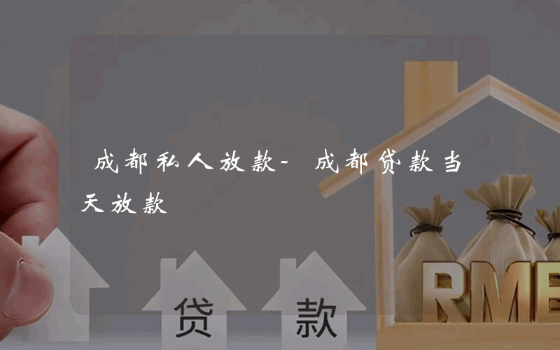 成都私人放款-成都贷款当天放款