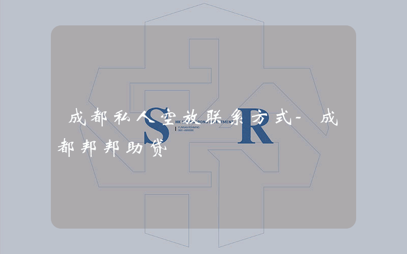 成都私人空放联系方式-成都邦邦助贷