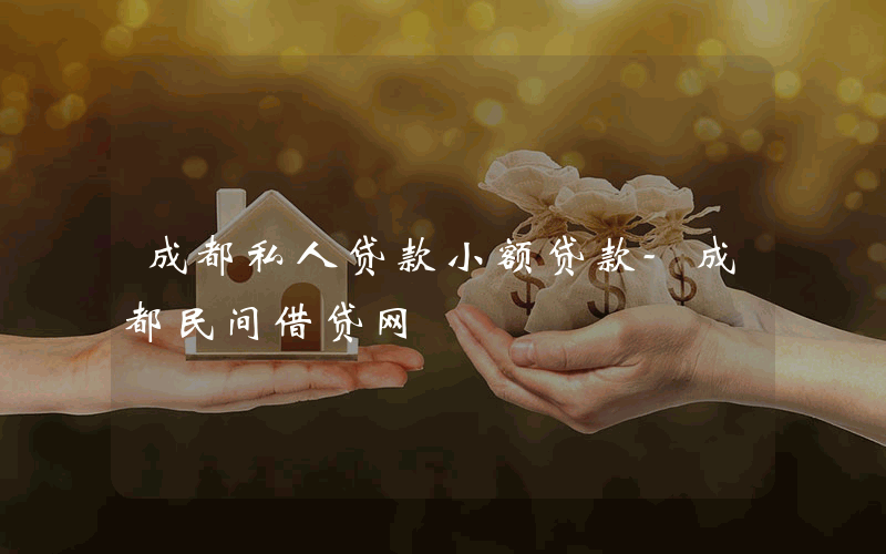 成都私人贷款小额贷款-成都民间借贷网