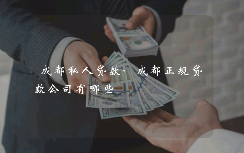 成都私人贷款-成都正规贷款公司有哪些