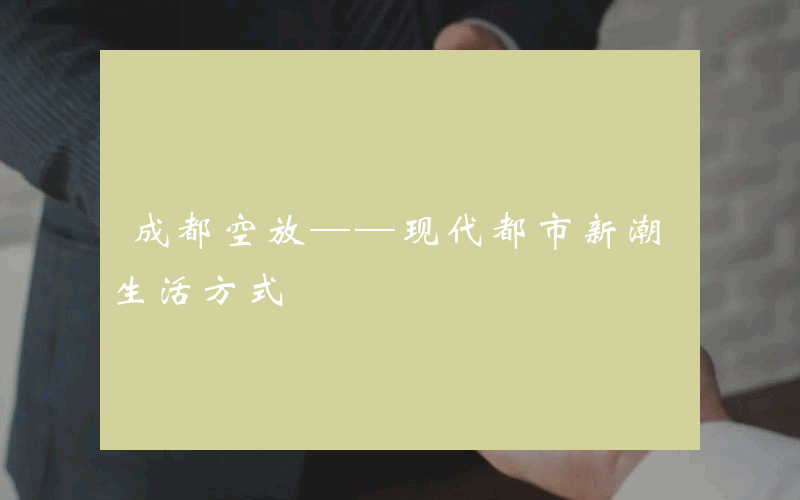 成都空放——现代都市新潮生活方式