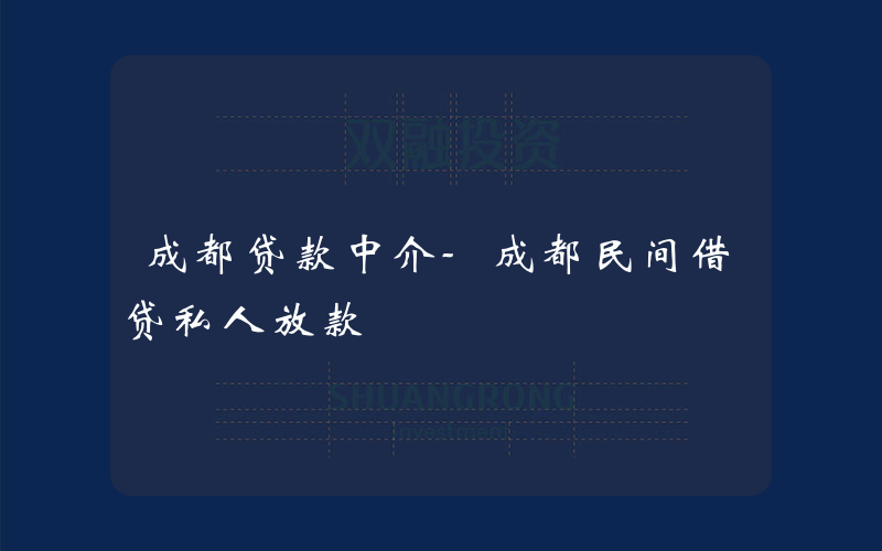 成都贷款中介-成都民间借贷私人放款