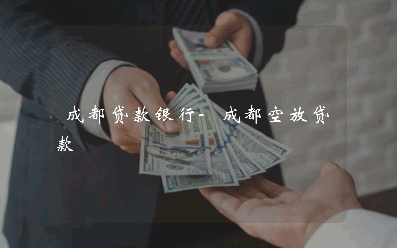 成都贷款银行-成都空放贷款